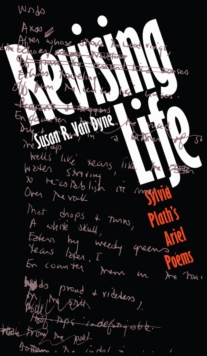 Revising Life : Sylvia Plath's Ariel Poems