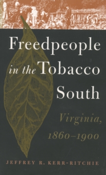 Freedpeople in the Tobacco South : Virginia, 1860-1900