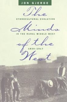 The Minds of the West : Ethnocultural Evolution in the Rural Middle West, 1830-1917