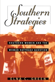 Southern Strategies : Southern Women and the Woman Suffrage Question