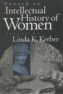 Toward an Intellectual History of Women : Essays By Linda K. Kerber