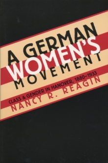 A German Women's Movement : Class and Gender in Hanover, 1880-1933