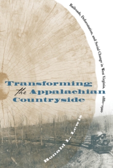 Transforming the Appalachian Countryside : Railroads, Deforestation, and Social Change in West Virginia, 1880-1920