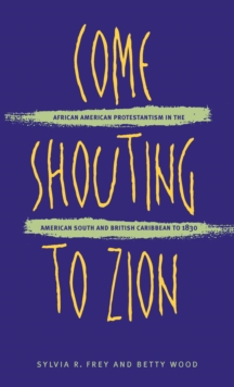 Come Shouting to Zion : African American Protestantism in the American South and British Caribbean to 1830