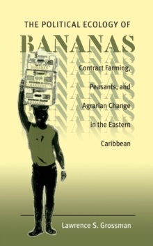 The Political Ecology of Bananas : Contract Farming, Peasants, and Agrarian Change in the Eastern Caribbean