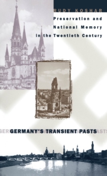 Germany's Transient Pasts : Preservation and National Memory in the Twentieth Century