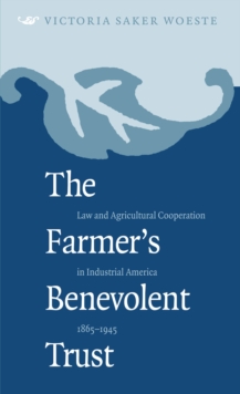 The Farmer's Benevolent Trust : Law and Agricultural Cooperation in Industrial America, 1865-1945