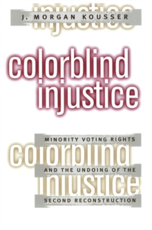 Colorblind Injustice : Minority Voting Rights and the Undoing of the Second Reconstruction