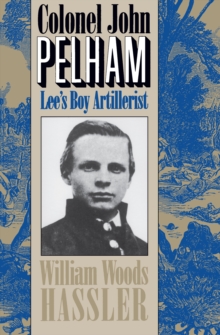 Colonel John Pelham : Lee's Boy Artillerist