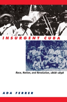 Insurgent Cuba : Race, Nation, and Revolution, 1868-1898