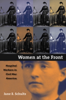 Women at the Front : Hospital Workers in Civil War America