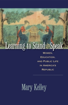 Learning to Stand and Speak : Women, Education, and Public Life in America's Republic