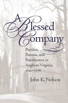 A Blessed Company : Parishes, Parsons, and Parishioners in Anglican Virginia, 1690-1776