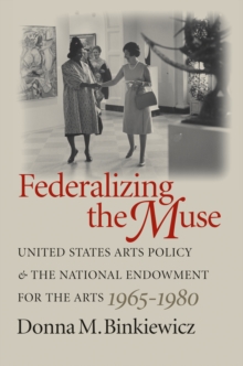 Federalizing the Muse : United States Arts Policy and the National Endowment for the Arts, 1965-1980