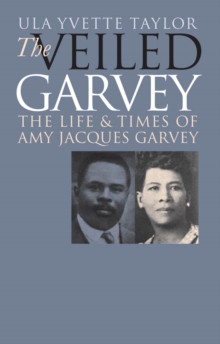 The Veiled Garvey : The Life and Times of Amy Jacques Garvey