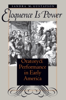 Eloquence Is Power : Oratory and Performance in Early America