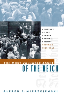 The Most Valuable Asset of the Reich : A History of the German National Railway, Volume 2, 1933-1945