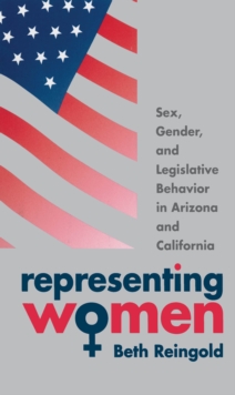 Representing Women : Sex, Gender, and Legislative Behavior in Arizona and California