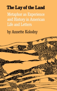 The Lay of the Land : Metaphor As Experience and History in American Life and Letters