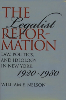 The Legalist Reformation : Law, Politics, and Ideology in New York, 1920-1980