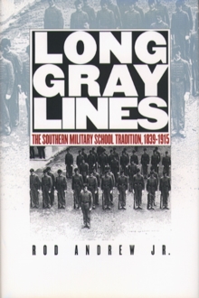 Long Gray Lines : The Southern Military School Tradition, 1839-1915