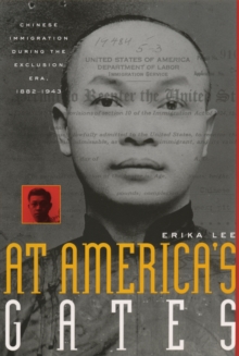 At America's Gates : Chinese Immigration during the Exclusion Era, 1882-1943