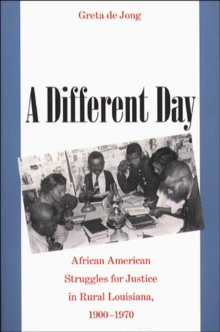 A Different Day : African American Struggles for Justice in Rural Louisiana, 1900-1970