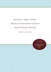 Believe, Obey, Fight : Political Socialization of Youth in Fascist Italy, 1922-1943