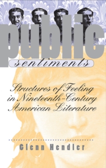 Public Sentiments : Structures of Feeling in Nineteenth-Century American Literature