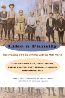 Like a Family : The Making of a Southern Cotton Mill World