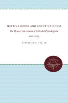 Meeting House and Counting House : The Quaker Merchants of Colonial Philadelphia, 1682-1763