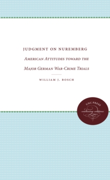 Judgment on Nuremberg : American Attitudes toward the Major German War-Crime Trials