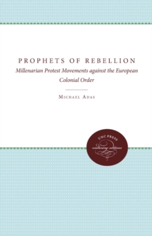 Prophets of Rebellion : Millenarian Protest Movements against the European Colonial Order