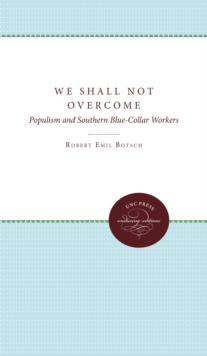 We Shall Not Overcome : Populism and Southern Blue-Collar Workers