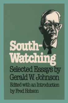 South-Watching : Selected Essays by Gerald W. Johnson