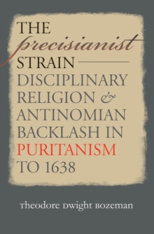 The Precisianist Strain : Disciplinary Religion and Antinomian Backlash in Puritanism to 1638