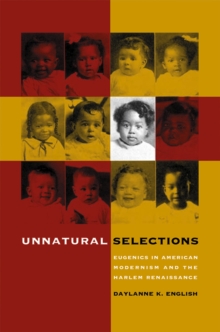 Unnatural Selections : Eugenics in American Modernism and the Harlem Renaissance