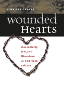 Wounded Hearts : Masculinity, Law, and Literature in American Culture