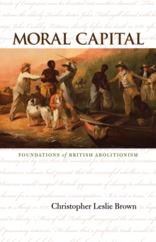 Moral Capital : Foundations of British Abolitionism