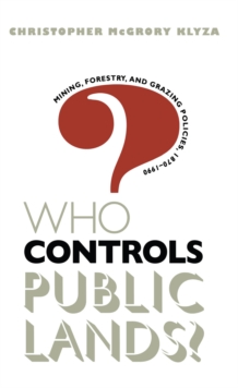 Who Controls Public Lands? : Mining, Forestry, and Grazing Policies, 1870-1990