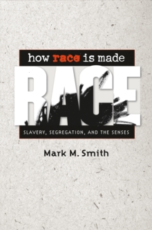 How Race Is Made : Slavery, Segregation, and the Senses