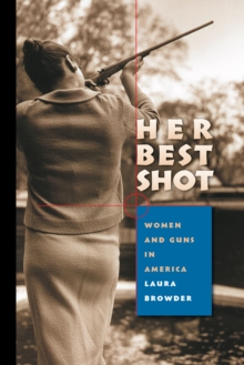 Her Best Shot : Women and Guns in America