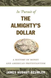 In Pursuit of the Almighty's Dollar : A History of Money and American Protestantism