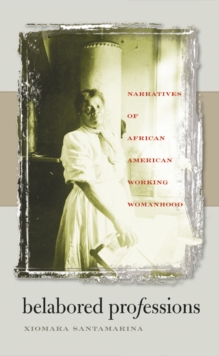 Belabored Professions : Narratives of African American Working Womanhood