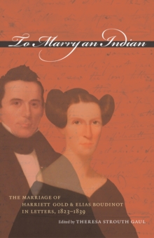 To Marry an Indian : The Marriage of Harriett Gold and Elias Boudinot in Letters, 1823-1839