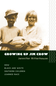 Growing Up Jim Crow : How Black and White Southern Children Learned Race