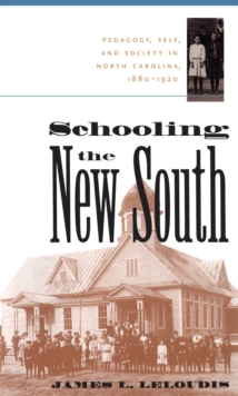 Schooling the New South : Pedagogy, Self, and Society in North Carolina, 1880-1920