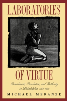 Laboratories of Virtue : Punishment, Revolution, and Authority in Philadelphia, 1760-1835