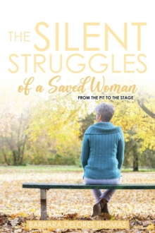 The Silent Struggles of a Saved Woman : From the Pit to the Stage