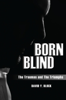 Born Blind : The Traumas and the Triumphs